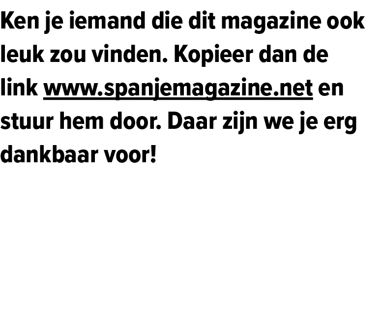 Ken je iemand die dit magazine ook leuk zou vinden. Kopieer dan de link www.spanjemagazine.net en stuur hem door. Daa...
